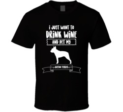 I Just Want To Drink Wine And Pet My Boston Terrier Dog Owner Cute T S I Just Want To Drink Wine And Pet My Boston Terrier Dog Owner Cute T S