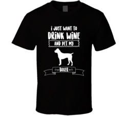 I Just Want To Drink Wine And Pet My Boxer Dog Owner Cute T Shirt I Just Want To Drink Wine And Pet My Boxer Dog Owner Cute T Shirt