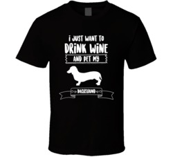 I Just Want To Drink Wine And Pet My Dachshund Dog Owner Cute T Shirt I Just Want To Drink Wine And Pet My Dachshund Dog Owner Cute T Shirt