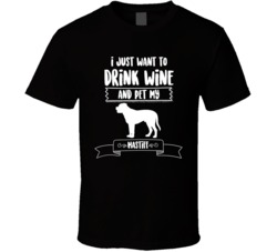 I Just Want To Drink Wine And Pet My Mastiff Dog Owner Cute T Shirt I Just Want To Drink Wine And Pet My Mastiff Dog Owner Cute T Shirt