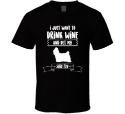 I Just Want To Drink Wine And Pet My Shih Tzu Dog Owner Cute T Shirt I Just Want To Drink Wine And Pet My Shih Tzu Dog Owner Cute T Shirt