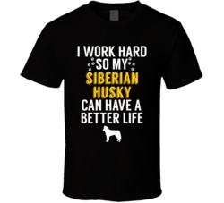 I Work Hard So My Siberian Husky Can Have A Better Life Dog Owner Love I Work Hard So My Siberian Husky Can Have A Better Life Dog Owner Love