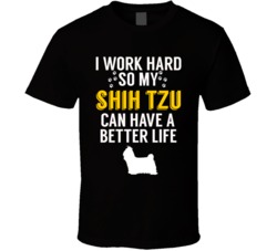 I Work Hard So My Shih Tzu Can Have A Better Life Dog Owner Lover T Sh I Work Hard So My Shih Tzu Can Have A Better Life Dog Owner Lover T Sh