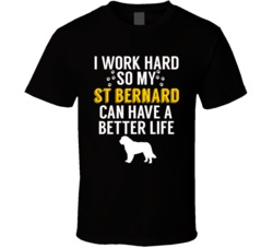 I Work Hard So My St Bernard Can Have A Better Life Dog Owner Lover T I Work Hard So My St Bernard Can Have A Better Life Dog Owner Lover T