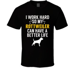 I Work Hard So My Rottweiler Can Have A Better Life Dog Owner Lover T I Work Hard So My Rottweiler Can Have A Better Life Dog Owner Lover T