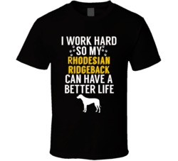 I Work Hard So My Rhodesian Ridgeback Can Have A Better Life Dog Owner I Work Hard So My Rhodesian Ridgeback Can Have A Better Life Dog Owner