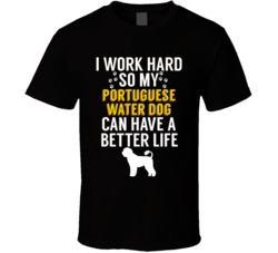 I Work Hard So My Portuguese Water Dog Can Have A Better Life Dog Owne I Work Hard So My Portuguese Water Dog Can Have A Better Life Dog Owne