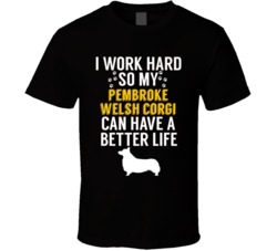 I Work Hard So My Pembroke Welsh Corgi Can Have A Better Life Dog Owne I Work Hard So My Pembroke Welsh Corgi Can Have A Better Life Dog Owne