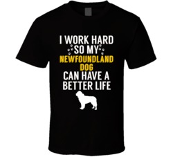 I Work Hard So My Newfoundland Dog Can Have A Better Life Dog Owner Lo I Work Hard So My Newfoundland Dog Can Have A Better Life Dog Owner Lo