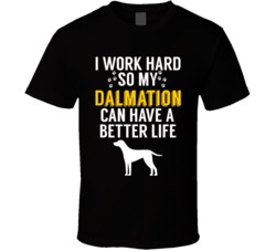 I Work Hard So My Dalmation Can Have A Better Life Dog Owner Lover T S I Work Hard So My Dalmation Can Have A Better Life Dog Owner Lover T S