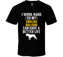 I Work Hard So My English Bulldog Can Have A Better Life Dog Owner Lov I Work Hard So My English Bulldog Can Have A Better Life Dog Owner Lov