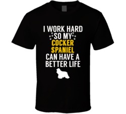 I Work Hard So My Cocker Spaniel Can Have A Better Life Dog Owner Love I Work Hard So My Cocker Spaniel Can Have A Better Life Dog Owner Love