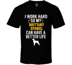 I Work Hard So My Brittany Spaniel Can Have A Better Life Dog Owner Lo I Work Hard So My Brittany Spaniel Can Have A Better Life Dog Owner Lo