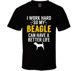 I Work Hard So My Beagle Can Have A Better Life Dog Owner Lover T Shir I Work Hard So My Beagle Can Have A Better Life Dog Owner Lover T Shir