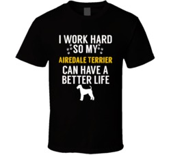 I Work Hard So My Airedale Terrier Can Have A Better Life Dog Owner Lo I Work Hard So My Airedale Terrier Can Have A Better Life Dog Owner Lo