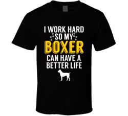I Work Hard So My Boxer Can Have A Better Life Dog Owner Lover T Shirt I Work Hard So My Boxer Can Have A Better Life Dog Owner Lover T Shirt