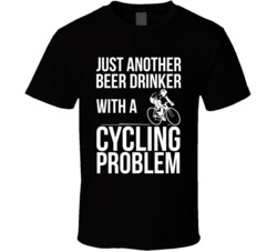 Just Another Beer Drinker With A Cycling Problem Bicycle T Shirt Just Another Beer Drinker With A Cycling Problem Bicycle T Shirt