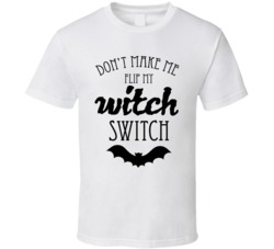 Don't Make Me Flip My Witch Switch Halloween Funny T Shirt