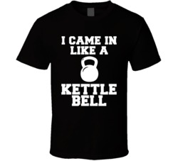I Came In Like A Kettle Ball Workout Funny Parody T Shirt