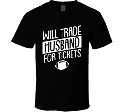 Will Trade Husband For Football Tickets Funny Wife T Shirt Will Trade Husband For Football Tickets Funny Wife T Shirt