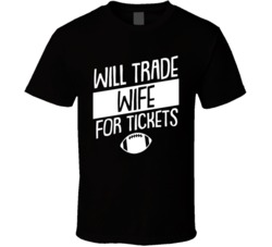 Will Trade Wife For Football Tickets Funny Husband T Shirt Will Trade Wife For Football Tickets Funny Husband T Shirt