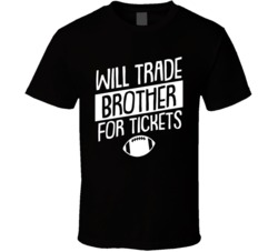 Will Trade Brother For Football Tickets Funny Silbling T Shirt Will Trade Brother For Football Tickets Funny Silbling T Shirt