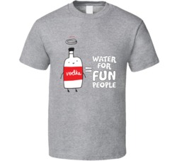 Vodka Water For Fun People Booze Funny T Shirt Vodka Water For Fun People Booze Funny T Shirt