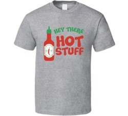 Hey There Hot Stuff Sauce Funny T Shirt Hey There Hot Stuff Sauce Funny T Shirt