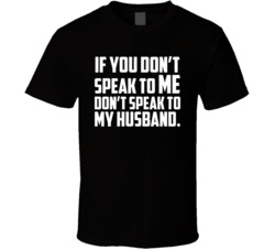 If You Don't Speak To Me Don't Speak To My Husband Wifes T S If You Don't Speak To Me Don't Speak To My Husband Wifes T S