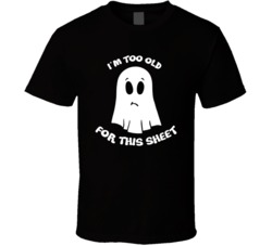 Funny Halloween Ghost I'm Too Old For This Sheet T Shirt Funny Halloween Ghost I'm Too Old For This Sheet T Shirt