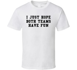 Barstool Sports I Just Hope Both Teams Have Fun T Shirt Barstool Sports I Just Hope Both Teams Have Fun T Shirt