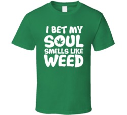 I Bet My Soul Smells Like Weed Funny Stoner T Shirt I Bet My Soul Smells Like Weed Funny Stoner T Shirt