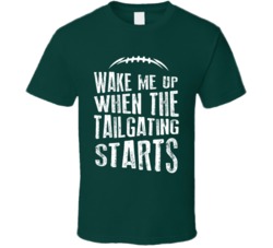 Wake Me Up When The Tailgating Starts Football Fan Green T Shirt Wake Me Up When The Tailgating Starts Football Fan Green T Shirt
