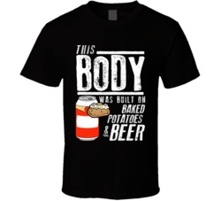This Body Was Built On Baked Potatoes And Beer Funny Food T Shirt This Body Was Built On Baked Potatoes And Beer Funny Food T Shirt