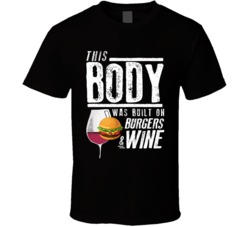 This Body Was Built On Burgers And Wine Funny Food T Shirt This Body Was Built On Burgers And Wine Funny Food T Shirt