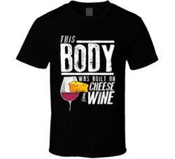 This Body Was Built On Cheese And Wine Funny Food T Shirt This Body Was Built On Cheese And Wine Funny Food T Shirt