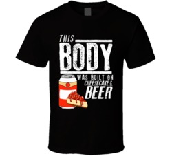 This Body Was Built On Cheesecake And Beer Funny Food T Shirt This Body Was Built On Cheesecake And Beer Funny Food T Shirt