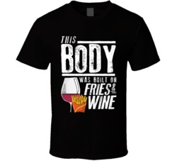 This Body Was Built On Fries And Wine Funny Food T Shirt This Body Was Built On Fries And Wine Funny Food T Shirt