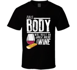 This Body Was Built On Garlic Bread And Wine Funny Food T Shirt This Body Was Built On Garlic Bread And Wine Funny Food T Shirt