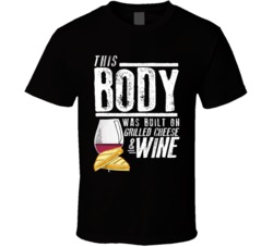 This Body Was Built On Grilled Cheese And Wine Funny Food T Shirt This Body Was Built On Grilled Cheese And Wine Funny Food T Shirt