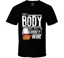 This Body Was Built On Turkey And Wine Funny Food T Shirt This Body Was Built On Turkey And Wine Funny Food T Shirt