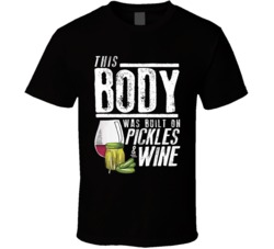 This Body Was Built On Pickles And Wine Funny Food T Shirt