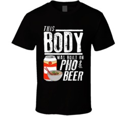 This Body Was Built On Pho And Beer Funny Food T Shirt