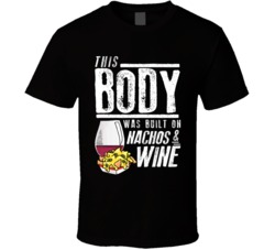 This Body Was Built On Nachos And Wine Funny Food T Shirt