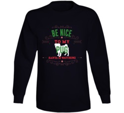 Be Nice To My Pug Santa Is Watching Christmas Dog Owner Long Sleeve T Be Nice To My Pug Santa Is Watching Christmas Dog Owner Long Sleeve T