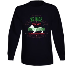 Be Nice To My Dachshund Santa Is Watching Christmas Dog Owner Long Sle Be Nice To My Dachshund Santa Is Watching Christmas Dog Owner Long Sle