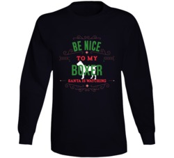 Be Nice To My Boxer Santa Is Watching Christmas Dog Owner Long Sleeve Be Nice To My Boxer Santa Is Watching Christmas Dog Owner Long Sleeve
