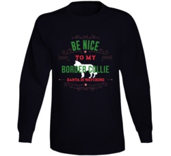 Be Nice To My Border Collie Santa Is Watching Christmas Dog Owner Long Be Nice To My Border Collie Santa Is Watching Christmas Dog Owner Long
