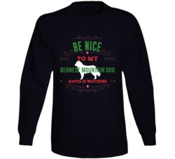 Be Nice To My Bernese Mountain Dog Santa Is Watching Christmas Dog Own Be Nice To My Bernese Mountain Dog Santa Is Watching Christmas Dog Own