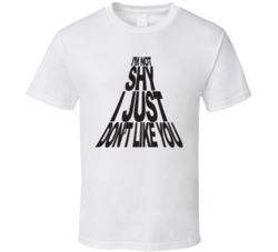 I'm Not Shy I Just Dont Like You Funny T Shirt I'm Not Shy I Just Dont Like You Funny T Shirt